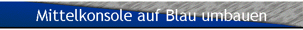 Mittelkonsole auf Blau umbauen